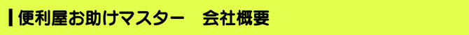 便利屋お助けマスター 会社概要 便利屋お助けマスター 会社概要